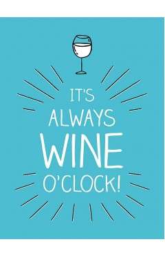 It's Always Wine OClock - Quotes and Statements for Wine Lovers